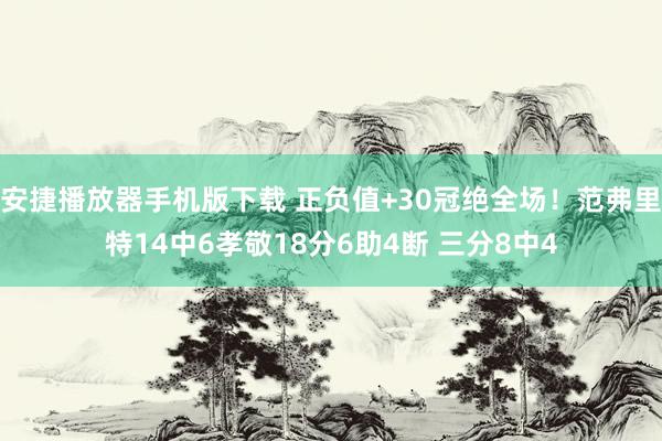 安捷播放器手机版下载 正负值+30冠绝全场！范弗里特14中6孝敬18分6助4断 三分8中4