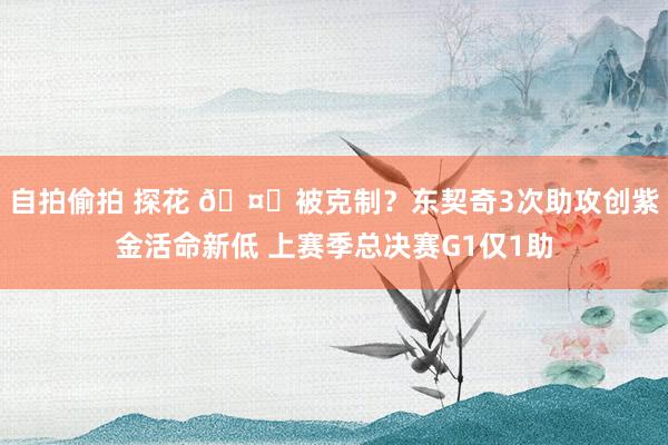 自拍偷拍 探花 🤔被克制？东契奇3次助攻创紫金活命新低 上赛季总决赛G1仅1助
